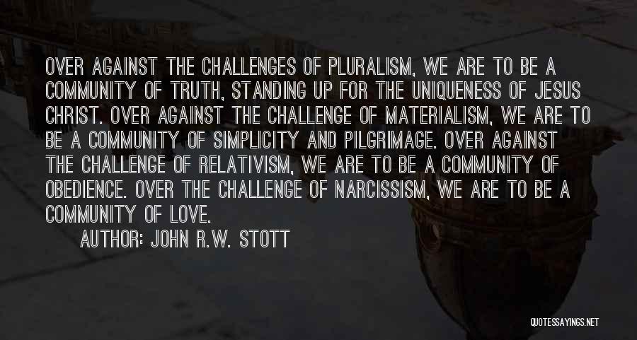 John R.W. Stott Quotes: Over Against The Challenges Of Pluralism, We Are To Be A Community Of Truth, Standing Up For The Uniqueness Of