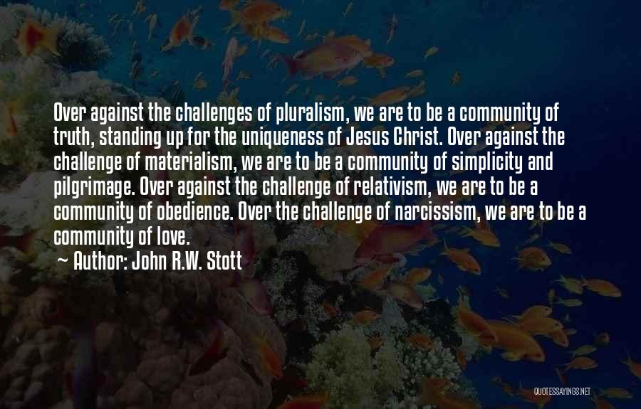 John R.W. Stott Quotes: Over Against The Challenges Of Pluralism, We Are To Be A Community Of Truth, Standing Up For The Uniqueness Of