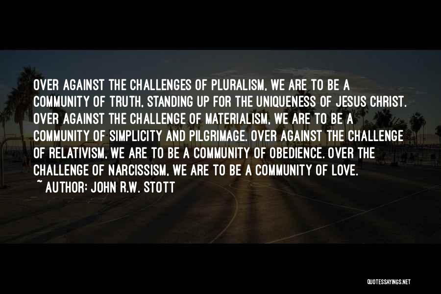 John R.W. Stott Quotes: Over Against The Challenges Of Pluralism, We Are To Be A Community Of Truth, Standing Up For The Uniqueness Of