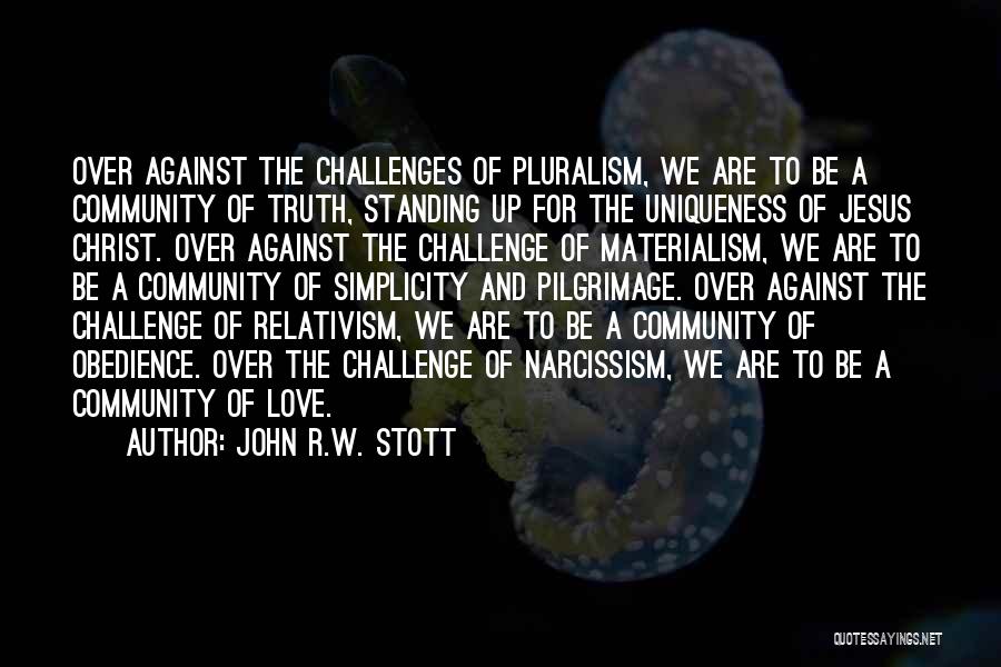 John R.W. Stott Quotes: Over Against The Challenges Of Pluralism, We Are To Be A Community Of Truth, Standing Up For The Uniqueness Of