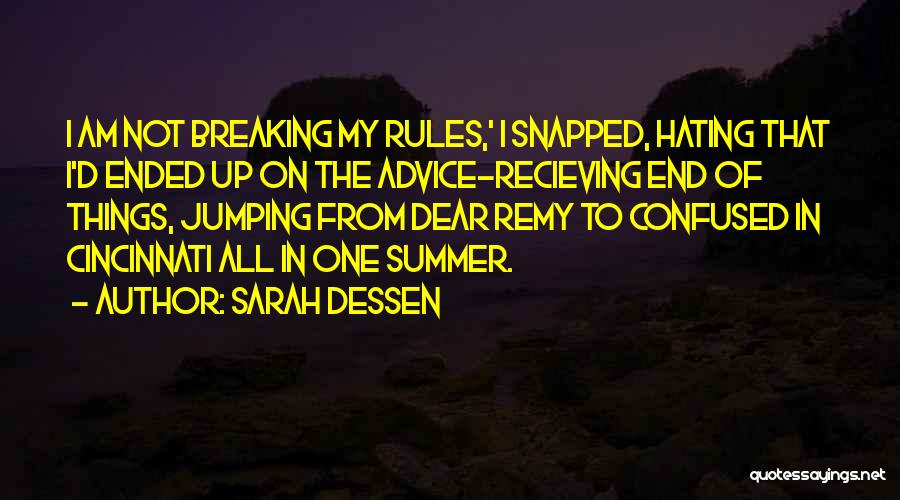 Sarah Dessen Quotes: I Am Not Breaking My Rules,' I Snapped, Hating That I'd Ended Up On The Advice-recieving End Of Things, Jumping