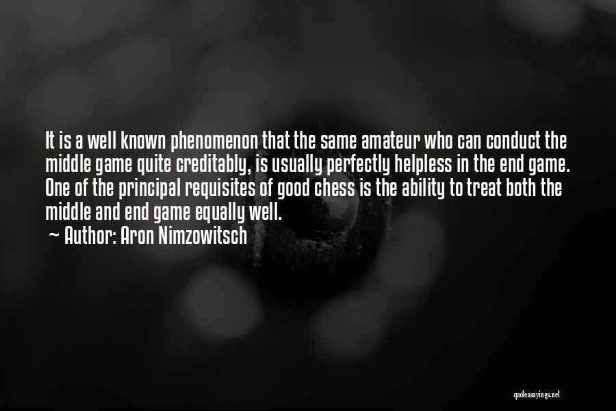 Aron Nimzowitsch Quotes: It Is A Well Known Phenomenon That The Same Amateur Who Can Conduct The Middle Game Quite Creditably, Is Usually