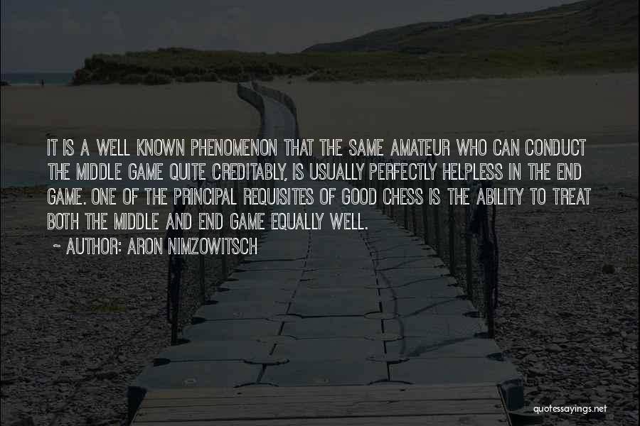 Aron Nimzowitsch Quotes: It Is A Well Known Phenomenon That The Same Amateur Who Can Conduct The Middle Game Quite Creditably, Is Usually