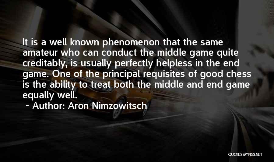 Aron Nimzowitsch Quotes: It Is A Well Known Phenomenon That The Same Amateur Who Can Conduct The Middle Game Quite Creditably, Is Usually