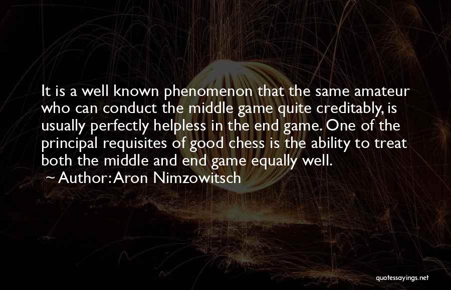 Aron Nimzowitsch Quotes: It Is A Well Known Phenomenon That The Same Amateur Who Can Conduct The Middle Game Quite Creditably, Is Usually