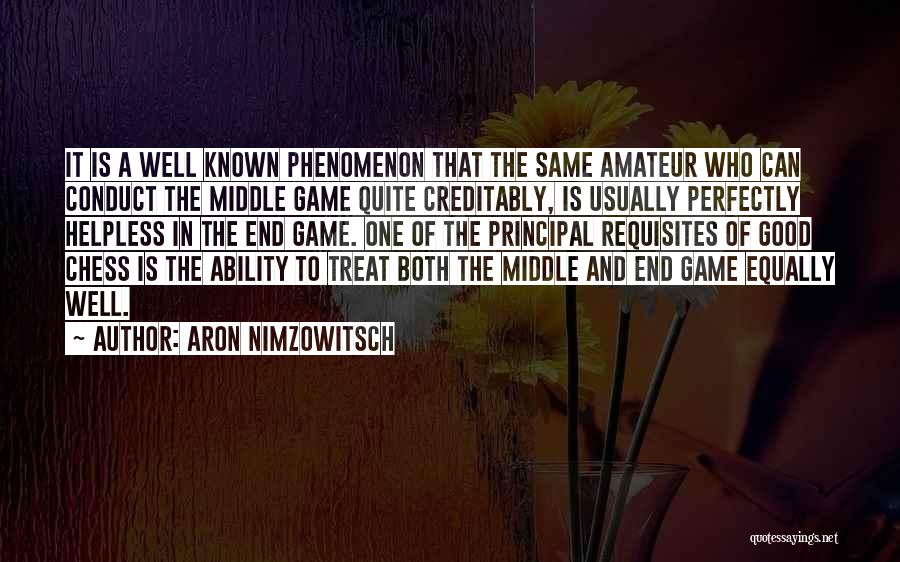 Aron Nimzowitsch Quotes: It Is A Well Known Phenomenon That The Same Amateur Who Can Conduct The Middle Game Quite Creditably, Is Usually