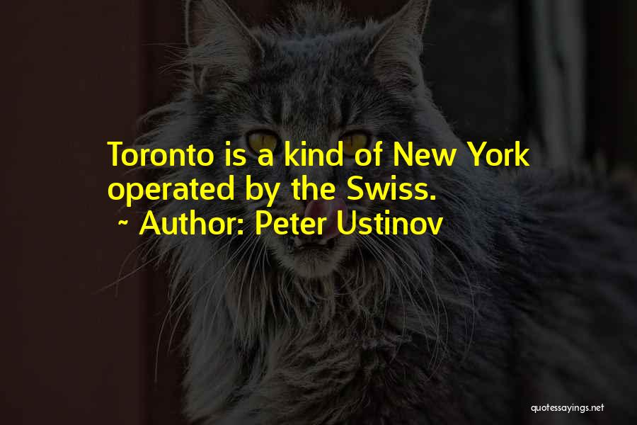 Peter Ustinov Quotes: Toronto Is A Kind Of New York Operated By The Swiss.