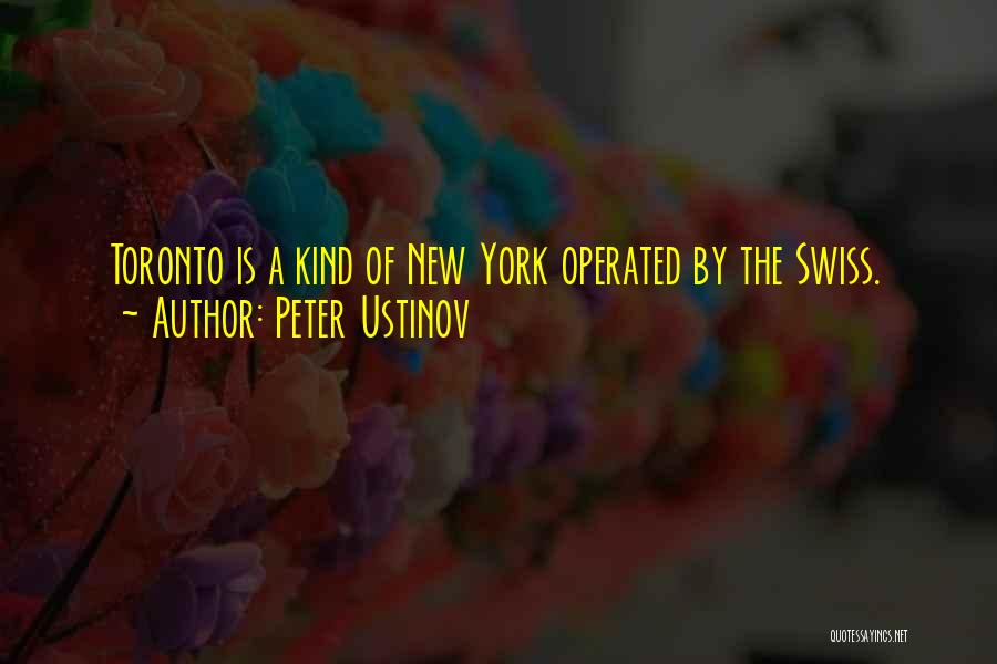 Peter Ustinov Quotes: Toronto Is A Kind Of New York Operated By The Swiss.