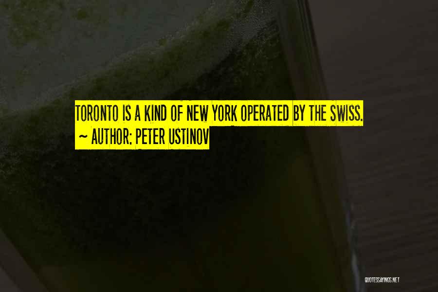 Peter Ustinov Quotes: Toronto Is A Kind Of New York Operated By The Swiss.