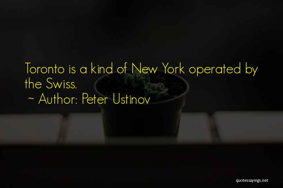 Peter Ustinov Quotes: Toronto Is A Kind Of New York Operated By The Swiss.