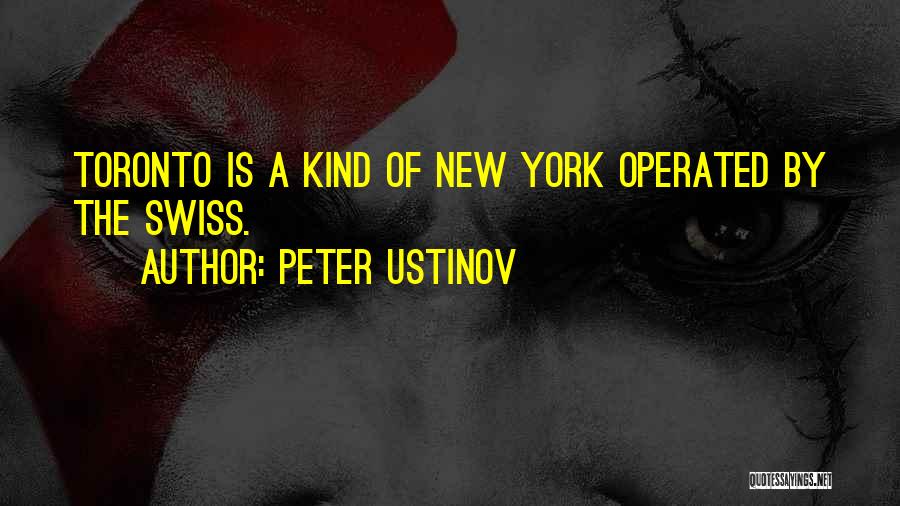 Peter Ustinov Quotes: Toronto Is A Kind Of New York Operated By The Swiss.