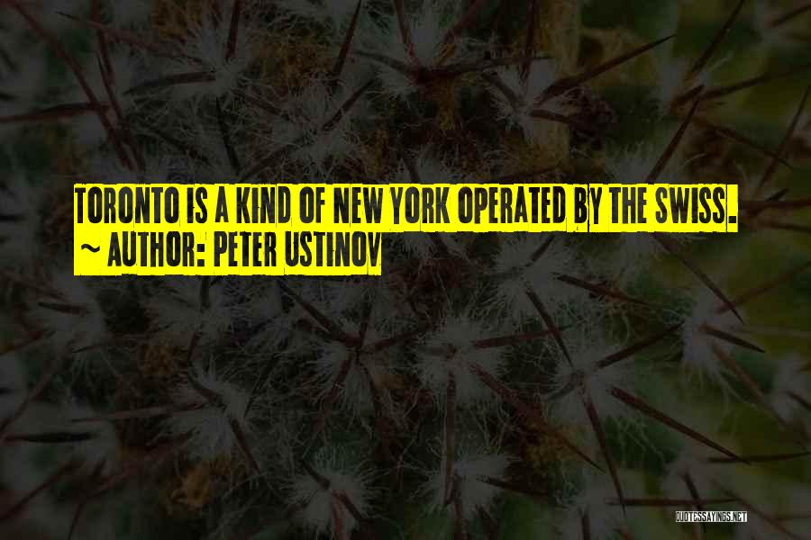 Peter Ustinov Quotes: Toronto Is A Kind Of New York Operated By The Swiss.