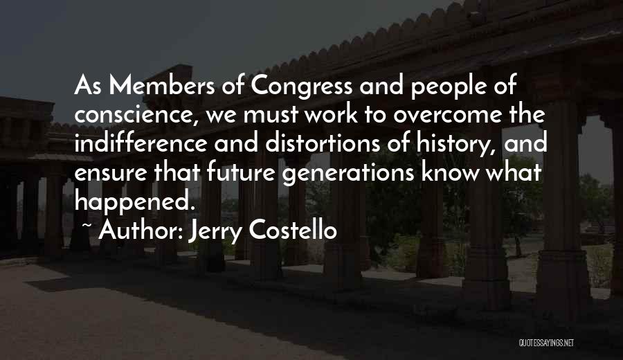Jerry Costello Quotes: As Members Of Congress And People Of Conscience, We Must Work To Overcome The Indifference And Distortions Of History, And