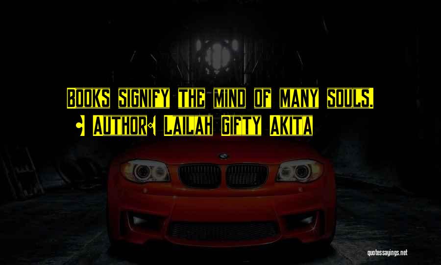 Lailah Gifty Akita Quotes: Books Signify The Mind Of Many Souls.