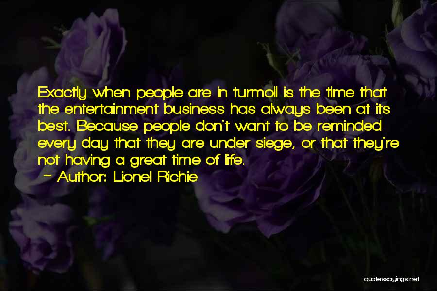 Lionel Richie Quotes: Exactly When People Are In Turmoil Is The Time That The Entertainment Business Has Always Been At Its Best. Because