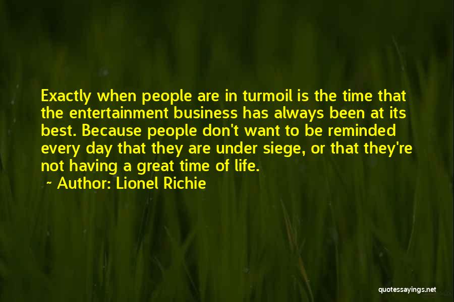 Lionel Richie Quotes: Exactly When People Are In Turmoil Is The Time That The Entertainment Business Has Always Been At Its Best. Because