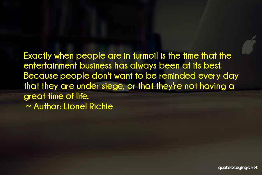 Lionel Richie Quotes: Exactly When People Are In Turmoil Is The Time That The Entertainment Business Has Always Been At Its Best. Because