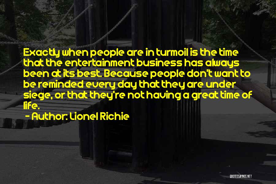 Lionel Richie Quotes: Exactly When People Are In Turmoil Is The Time That The Entertainment Business Has Always Been At Its Best. Because