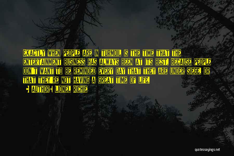 Lionel Richie Quotes: Exactly When People Are In Turmoil Is The Time That The Entertainment Business Has Always Been At Its Best. Because