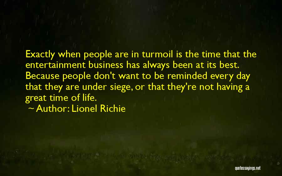 Lionel Richie Quotes: Exactly When People Are In Turmoil Is The Time That The Entertainment Business Has Always Been At Its Best. Because