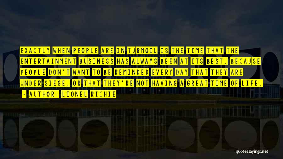 Lionel Richie Quotes: Exactly When People Are In Turmoil Is The Time That The Entertainment Business Has Always Been At Its Best. Because