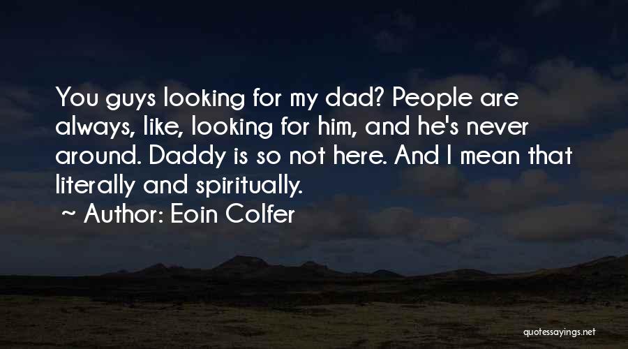 Eoin Colfer Quotes: You Guys Looking For My Dad? People Are Always, Like, Looking For Him, And He's Never Around. Daddy Is So