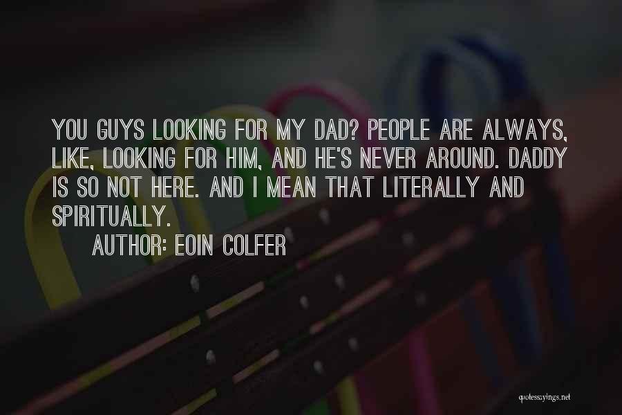Eoin Colfer Quotes: You Guys Looking For My Dad? People Are Always, Like, Looking For Him, And He's Never Around. Daddy Is So