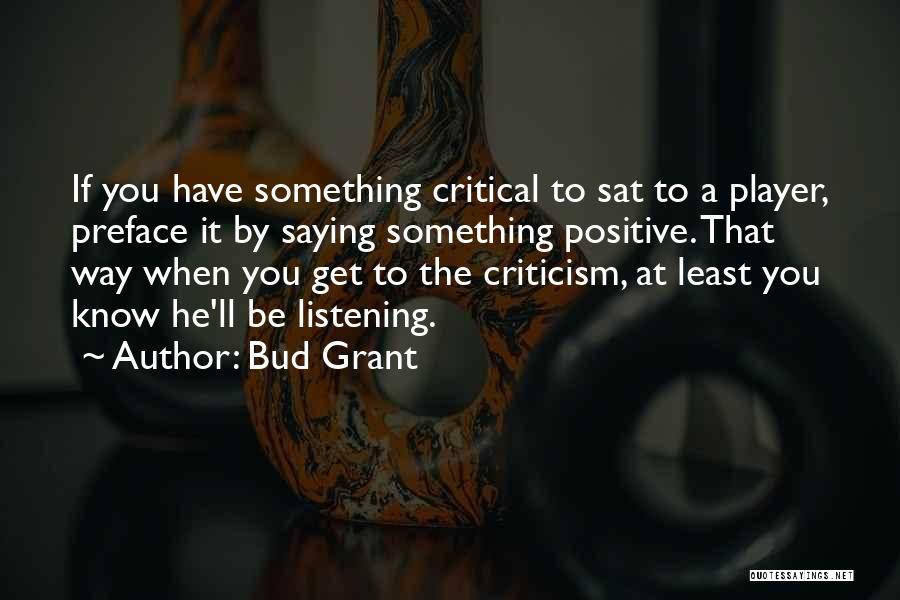 Bud Grant Quotes: If You Have Something Critical To Sat To A Player, Preface It By Saying Something Positive. That Way When You