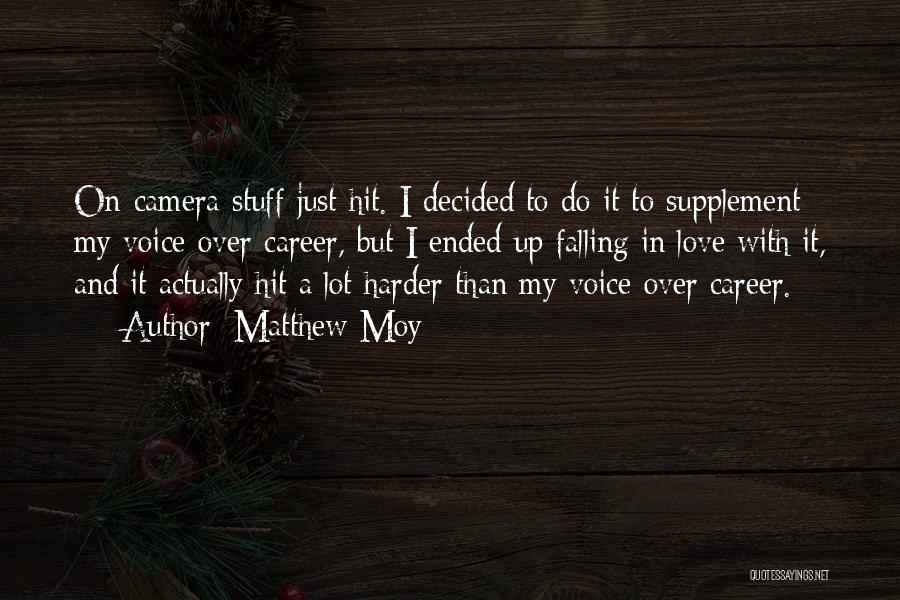 Matthew Moy Quotes: On-camera Stuff Just Hit. I Decided To Do It To Supplement My Voice-over Career, But I Ended Up Falling In