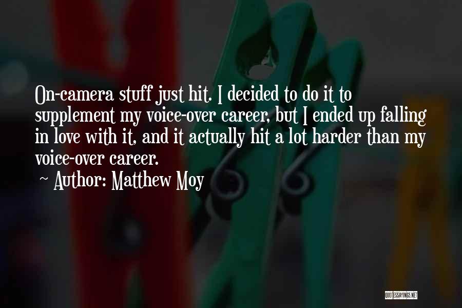 Matthew Moy Quotes: On-camera Stuff Just Hit. I Decided To Do It To Supplement My Voice-over Career, But I Ended Up Falling In