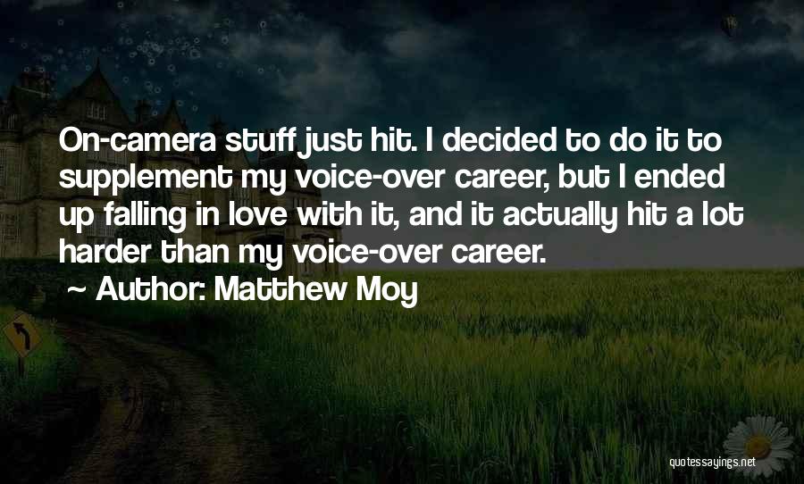 Matthew Moy Quotes: On-camera Stuff Just Hit. I Decided To Do It To Supplement My Voice-over Career, But I Ended Up Falling In