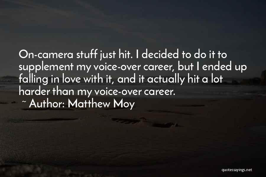 Matthew Moy Quotes: On-camera Stuff Just Hit. I Decided To Do It To Supplement My Voice-over Career, But I Ended Up Falling In