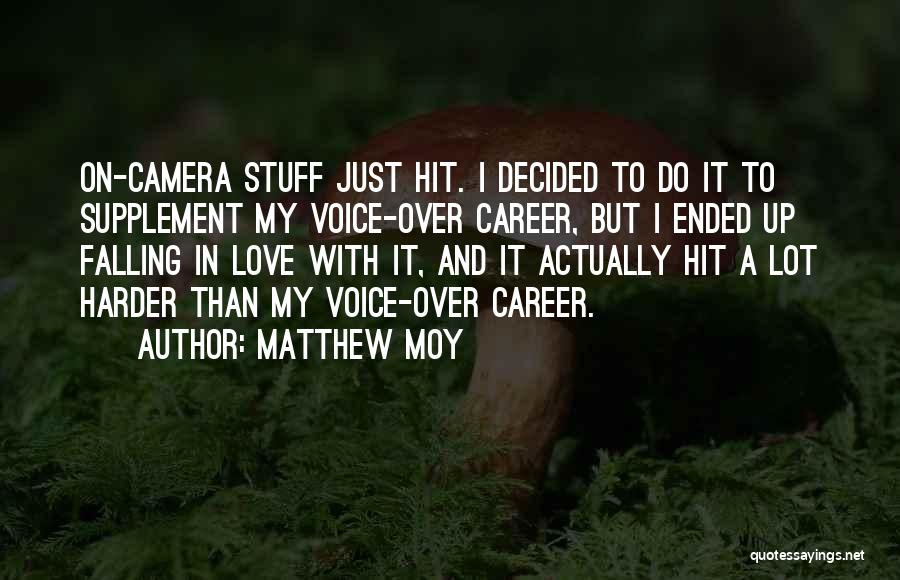 Matthew Moy Quotes: On-camera Stuff Just Hit. I Decided To Do It To Supplement My Voice-over Career, But I Ended Up Falling In