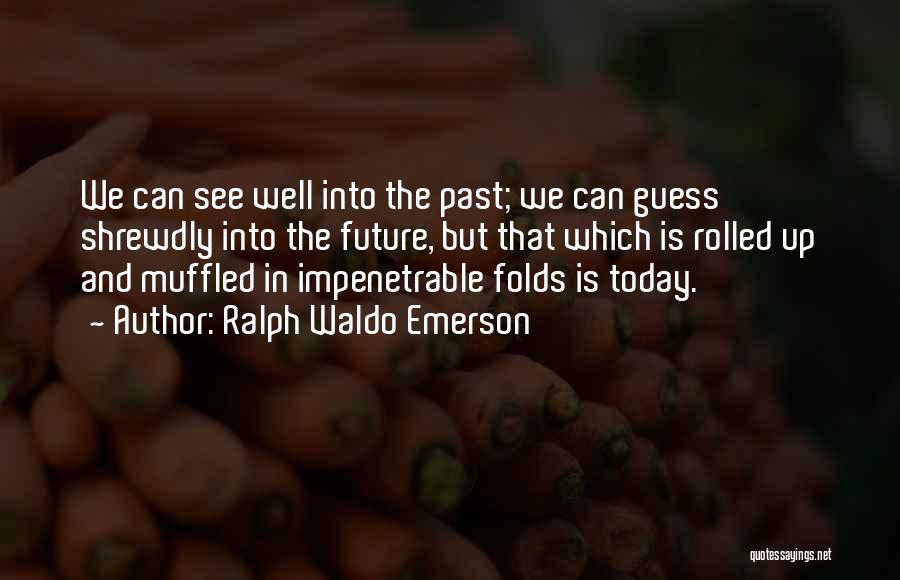Ralph Waldo Emerson Quotes: We Can See Well Into The Past; We Can Guess Shrewdly Into The Future, But That Which Is Rolled Up