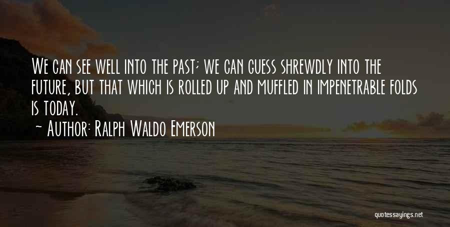 Ralph Waldo Emerson Quotes: We Can See Well Into The Past; We Can Guess Shrewdly Into The Future, But That Which Is Rolled Up