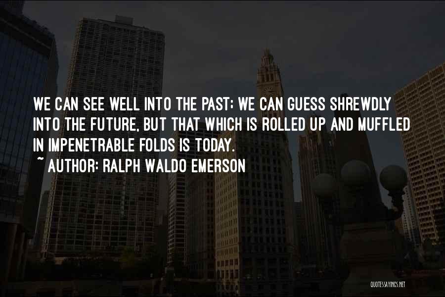 Ralph Waldo Emerson Quotes: We Can See Well Into The Past; We Can Guess Shrewdly Into The Future, But That Which Is Rolled Up