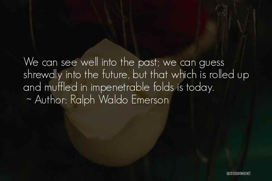 Ralph Waldo Emerson Quotes: We Can See Well Into The Past; We Can Guess Shrewdly Into The Future, But That Which Is Rolled Up