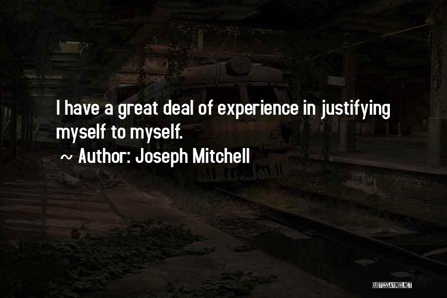 Joseph Mitchell Quotes: I Have A Great Deal Of Experience In Justifying Myself To Myself.