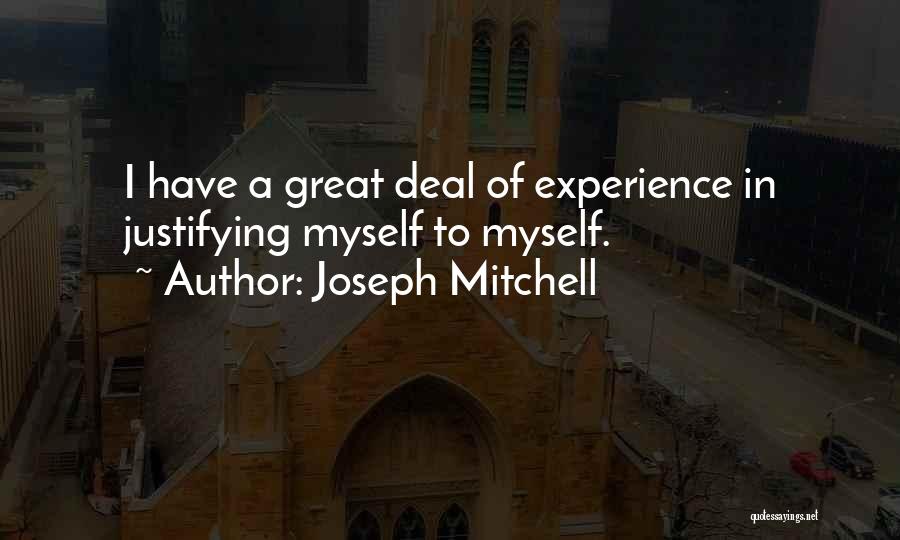 Joseph Mitchell Quotes: I Have A Great Deal Of Experience In Justifying Myself To Myself.