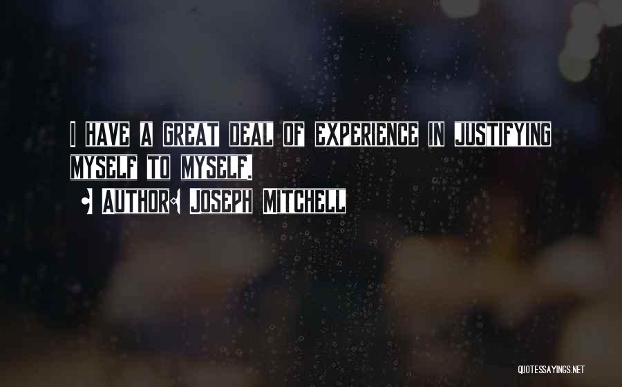 Joseph Mitchell Quotes: I Have A Great Deal Of Experience In Justifying Myself To Myself.