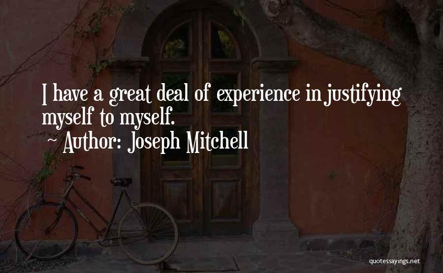 Joseph Mitchell Quotes: I Have A Great Deal Of Experience In Justifying Myself To Myself.