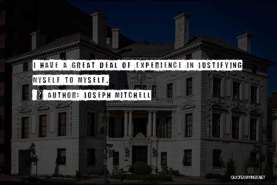 Joseph Mitchell Quotes: I Have A Great Deal Of Experience In Justifying Myself To Myself.