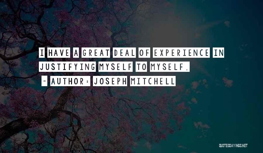 Joseph Mitchell Quotes: I Have A Great Deal Of Experience In Justifying Myself To Myself.