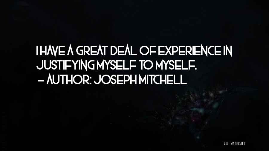 Joseph Mitchell Quotes: I Have A Great Deal Of Experience In Justifying Myself To Myself.