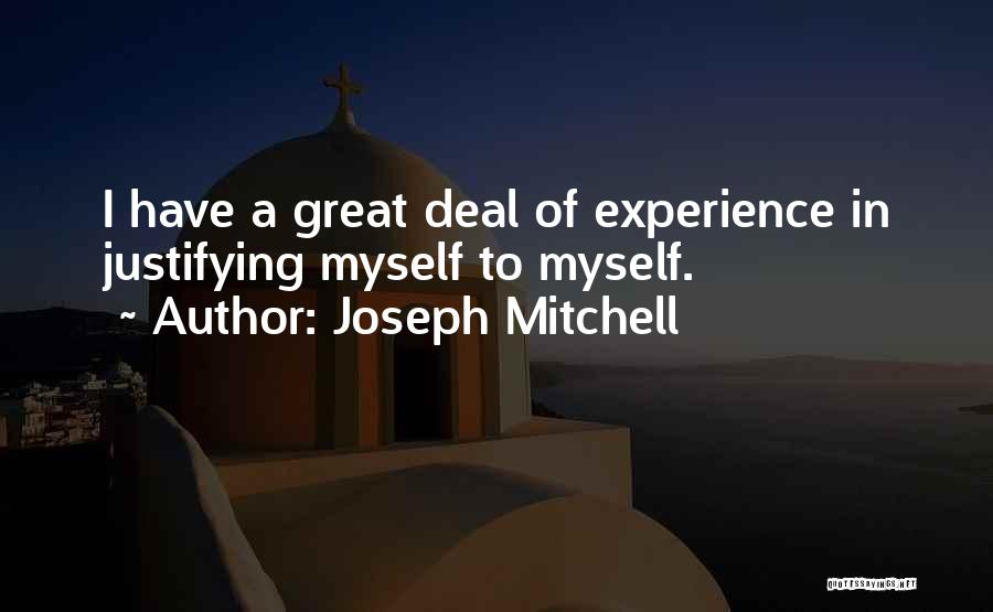 Joseph Mitchell Quotes: I Have A Great Deal Of Experience In Justifying Myself To Myself.