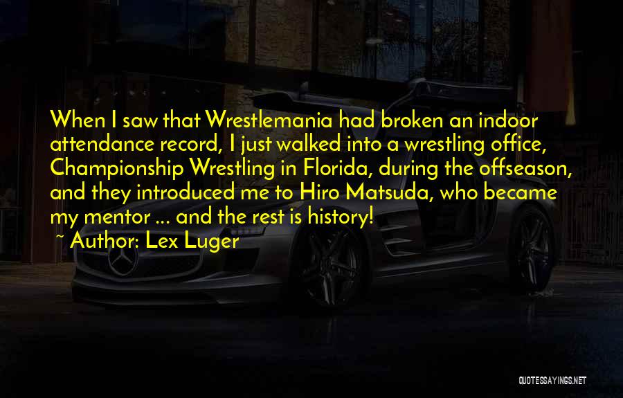 Lex Luger Quotes: When I Saw That Wrestlemania Had Broken An Indoor Attendance Record, I Just Walked Into A Wrestling Office, Championship Wrestling