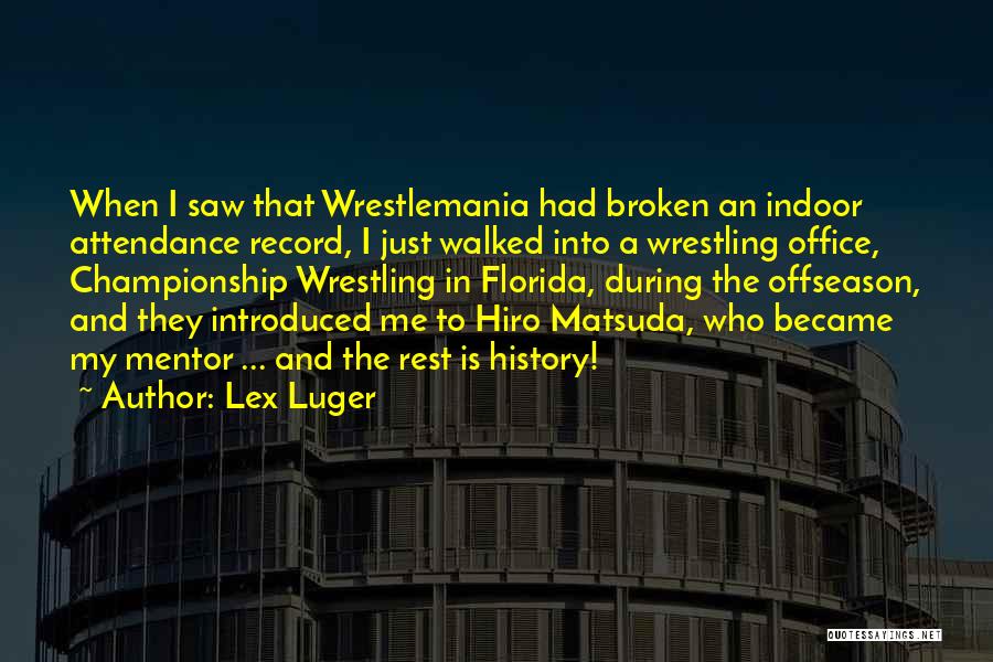 Lex Luger Quotes: When I Saw That Wrestlemania Had Broken An Indoor Attendance Record, I Just Walked Into A Wrestling Office, Championship Wrestling