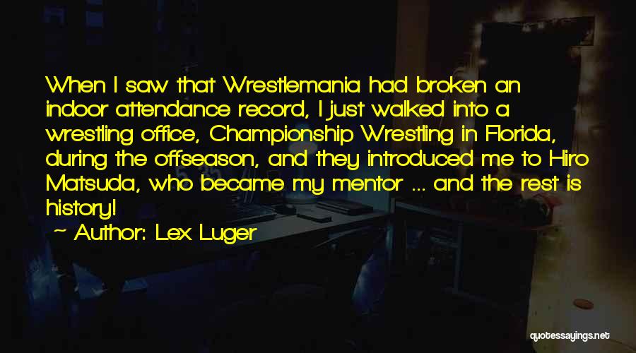 Lex Luger Quotes: When I Saw That Wrestlemania Had Broken An Indoor Attendance Record, I Just Walked Into A Wrestling Office, Championship Wrestling