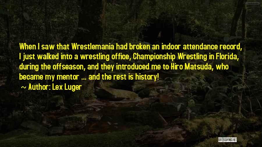 Lex Luger Quotes: When I Saw That Wrestlemania Had Broken An Indoor Attendance Record, I Just Walked Into A Wrestling Office, Championship Wrestling