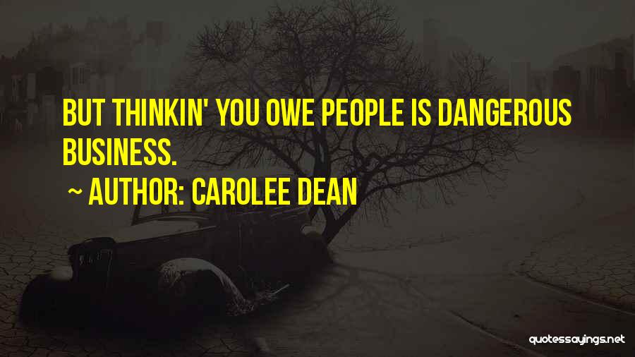 Carolee Dean Quotes: But Thinkin' You Owe People Is Dangerous Business.